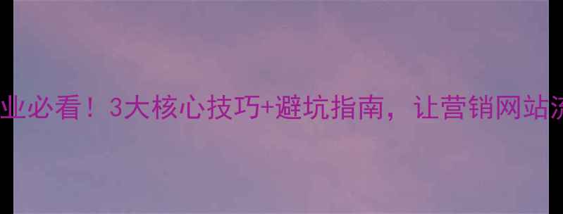 图片 🔥南阳本地企业必看！3大核心技巧+避坑指南，让营销网站流量翻倍！🔥1