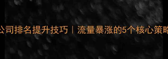 图片 🔥周口网站优化公司排名提升技巧｜流量暴涨的5个核心策略（附实操案例）