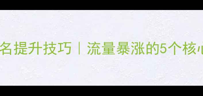 图片 🔥周口网站优化公司排名提升技巧｜流量暴涨的5个核心策略（附实操案例）2