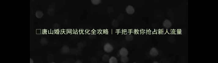 图片 🔥唐山婚庆网站优化全攻略｜手把手教你抢占新人流量