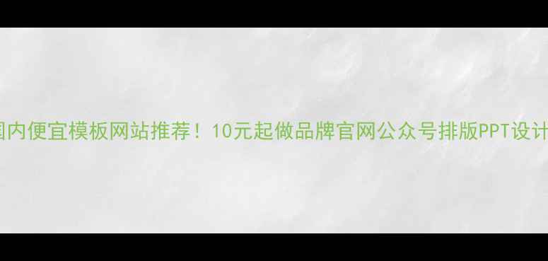 图片 🔥国内便宜模板网站推荐！10元起做品牌官网公众号排版PPT设计✨2