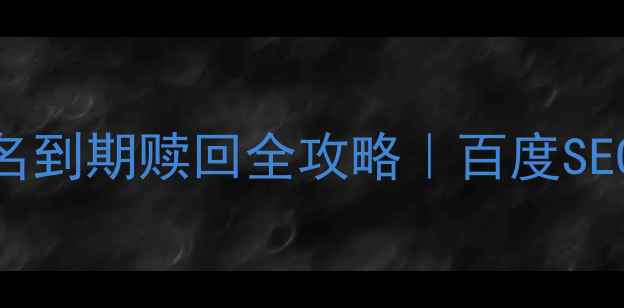 图片 🔥域名赎回必看公司域名到期赎回全攻略｜百度SEO优化技巧+避坑指南💡2