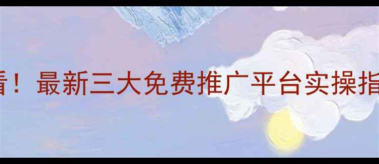 图片 🔥大连本地企业必看！最新三大免费推广平台实操指南（附避坑攻略）2