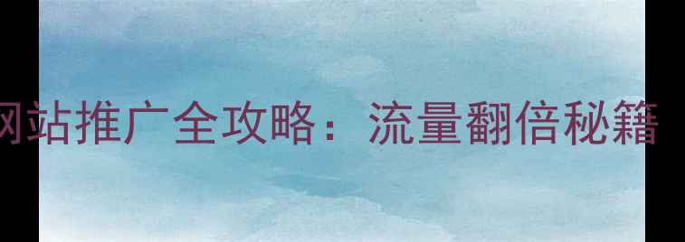 图片 🔥安吉SEO优化网站推广全攻略：流量翻倍秘籍（附实操步骤）2
