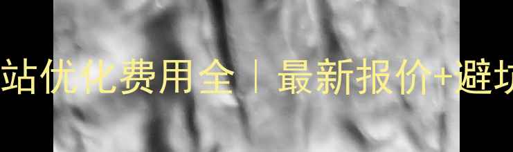 图片 🔥安宁网站优化费用全｜最新报价+避坑指南🔥1