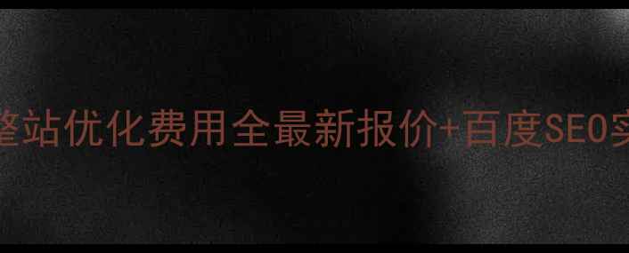 图片 🔥安阳整站优化费用全最新报价+百度SEO实战指南