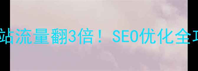 图片 🔥实战案例品牌网站流量翻3倍！SEO优化全攻略（附工具包）2