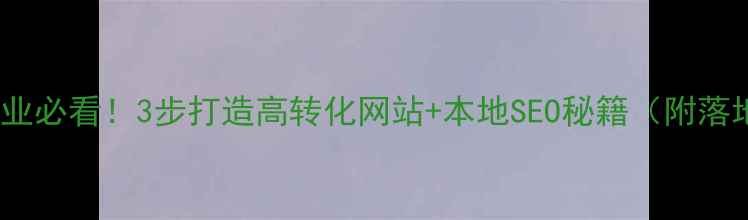 图片 🔥常州企业必看！3步打造高转化网站+本地SEO秘籍（附落地案例）1