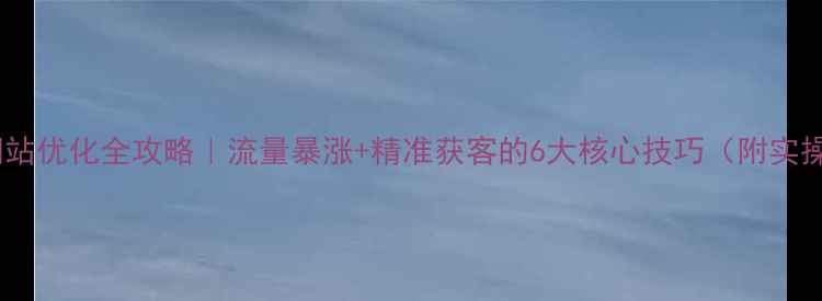 图片 🔥房产网站优化全攻略｜流量暴涨+精准获客的6大核心技巧（附实操案例）1