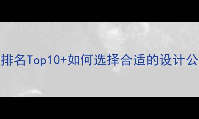 图片 🔥手机设计公司排名Top10+如何选择合适的设计公司？附避坑指南