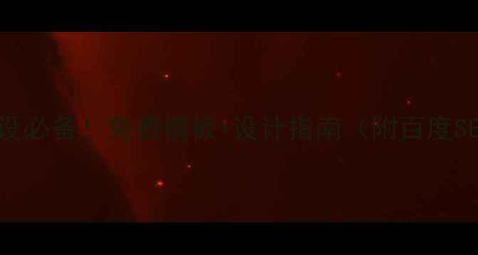 图片 🔥政府官网建设必备！免费模板+设计指南（附百度SEO优化技巧）1