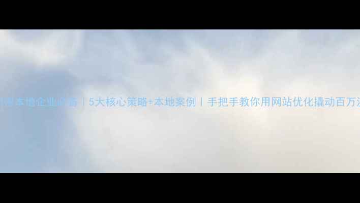 图片 🔥新密本地企业必备｜5大核心策略+本地案例｜手把手教你用网站优化撬动百万流量