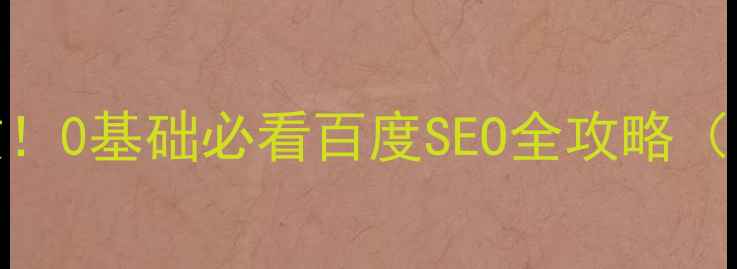图片 🔥新站7天见效！0基础必看百度SEO全攻略（附实操模板）1