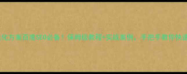 图片 🔥新网站优化方案百度SEO必备！保姆级教程+实战案例，手把手教你快速提升流量2