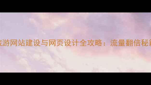 图片 🔥旅游网站建设与网页设计全攻略：流量翻倍秘籍💻