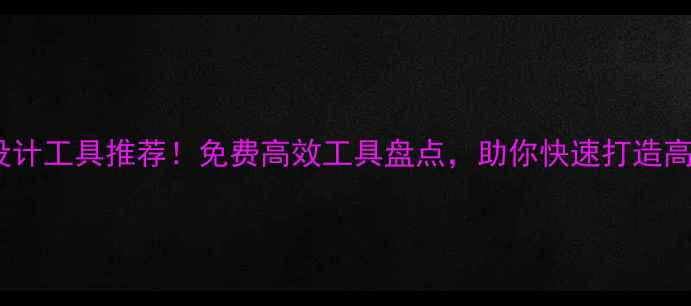 图片 🔥最新网页设计工具推荐！免费高效工具盘点，助你快速打造高转化页面✨2