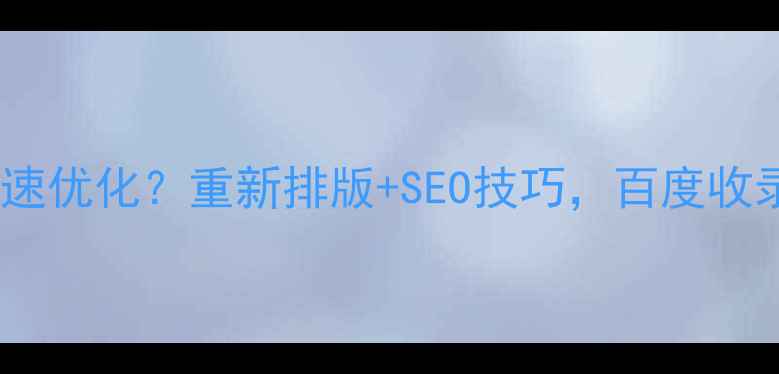 图片 🔥未备案网站如何快速优化？重新排版+SEO技巧，百度收录翻倍！｜新手必看1