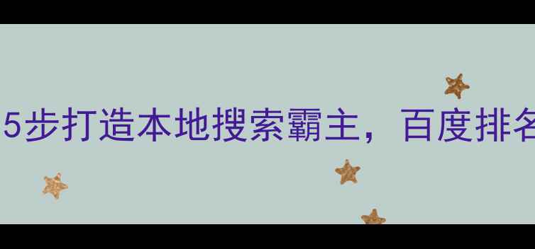 图片 🔥永州企业必看！5步打造本地搜索霸主，百度排名翻倍增长指南🔥1