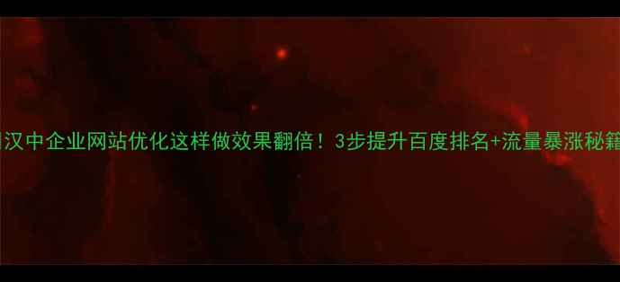 图片 🔥汉中企业网站优化这样做效果翻倍！3步提升百度排名+流量暴涨秘籍1