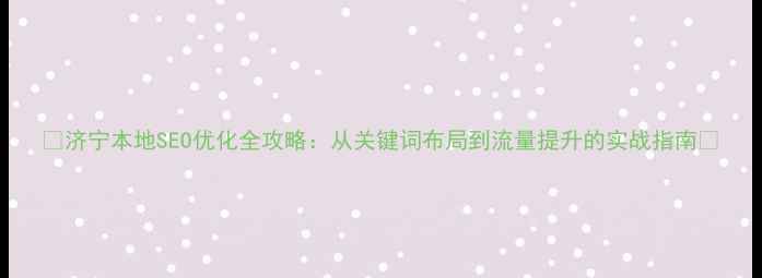 图片 🔥济宁本地SEO优化全攻略：从关键词布局到流量提升的实战指南💡