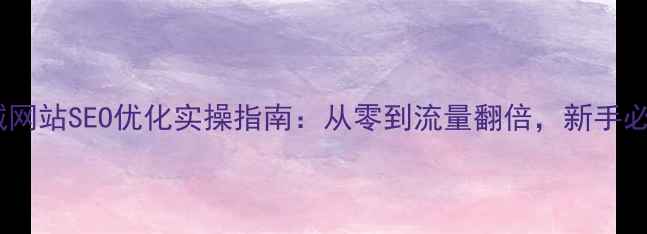 图片 🔥海城网站SEO优化实操指南：从零到流量翻倍，新手必看！1