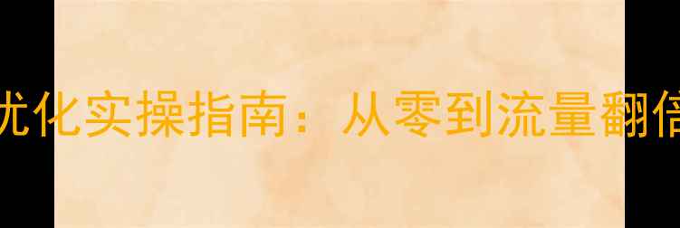 图片 🔥海城网站SEO优化实操指南：从零到流量翻倍，新手必看！2
