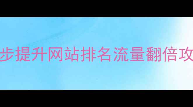 图片 🔥涉县企业必看！3步提升网站排名流量翻倍攻略（附实操案例）2