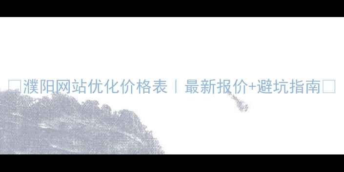 图片 🔥濮阳网站优化价格表｜最新报价+避坑指南🔥