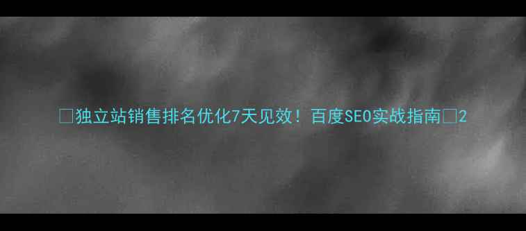 图片 🔥独立站销售排名优化7天见效！百度SEO实战指南💰2