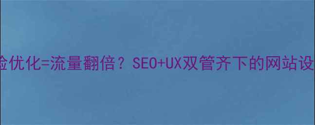 图片 🔥用户体验优化=流量翻倍？SEO+UX双管齐下的网站设计秘籍！1