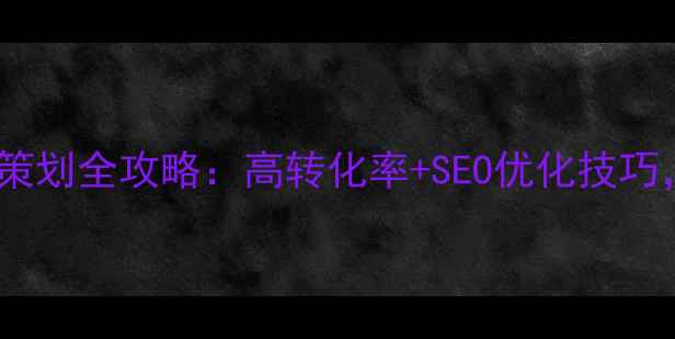 图片 🔥电商网站设计策划全攻略：高转化率+SEO优化技巧，流量暴涨秘籍1