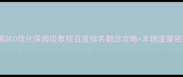 图片 🔥番禺SEO优化保姆级教程百度排名翻倍攻略+本地流量密码🔥1