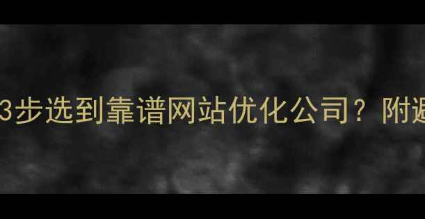 图片 🔥百度SEO优化如何3步选到靠谱网站优化公司？附避坑指南+成功案例2