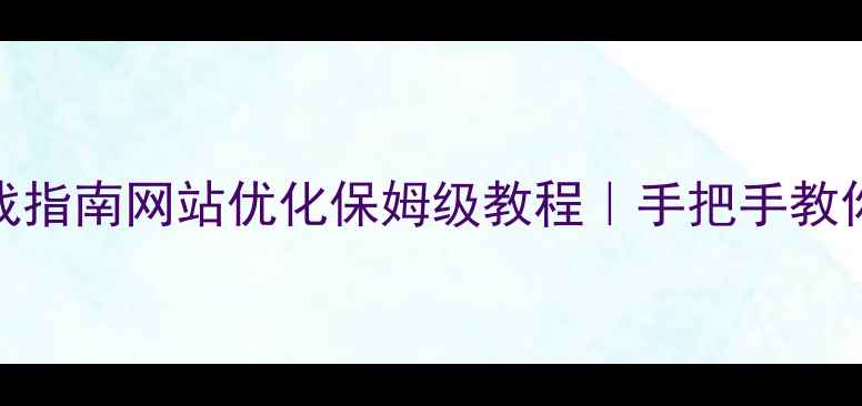 图片 🔥百度SEO实战指南网站优化保姆级教程｜手把手教你快速上首页1