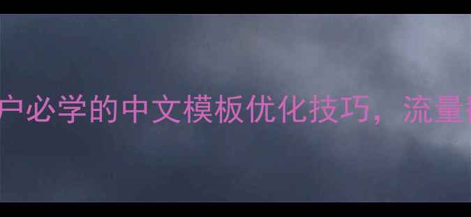 图片 🔥百度SEO必看DedeCMS用户必学的中文模板优化技巧，流量翻倍攻略（附免费模板）2