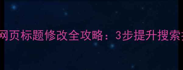 图片 🔥百度SEO必看！网页标题修改全攻略：3步提升搜索排名，流量翻倍🔥