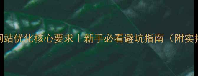 图片 🔥百度网站优化核心要求｜新手必看避坑指南（附实操模板）