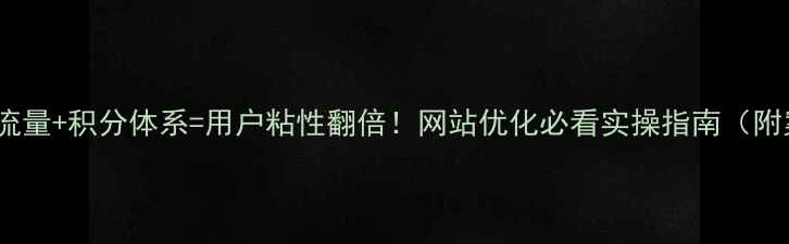 图片 🔥私域流量+积分体系=用户粘性翻倍！网站优化必看实操指南（附案例）1