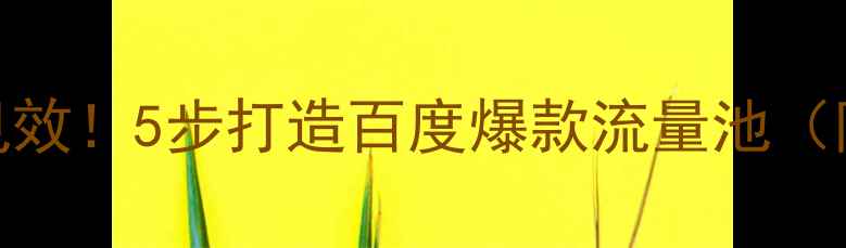 图片 🔥网站优化7天见效！5步打造百度爆款流量池（附实操案例）🔥1
