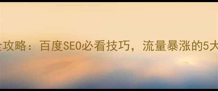 图片 🔥网站优化全攻略：百度SEO必看技巧，流量暴涨的5大核心策略💥1