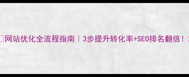 图片 🔥网站优化全流程指南｜3步提升转化率+SEO排名翻倍！2