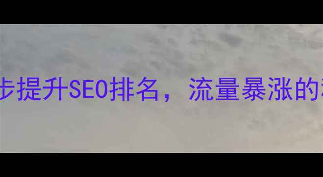 图片 🔥网站优化必看！3步提升SEO排名，流量暴涨的秘籍（附实操案例）