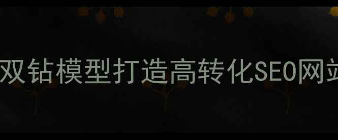 图片 🔥网站优化必看！用双钻模型打造高转化SEO网站（附实战案例）🔥2