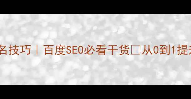 图片 🔥网站优化排名技巧｜百度SEO必看干货🔥从0到1提升流量秘籍✅1