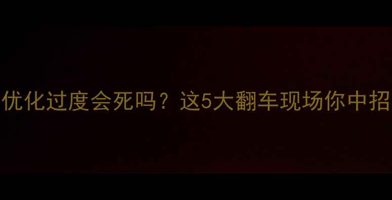 图片 🔥网站优化过度会死吗？这5大翻车现场你中招了！🚨