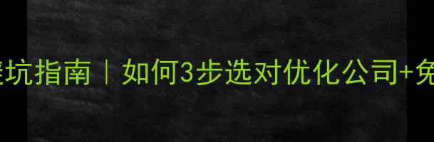 图片 🔥网站优化避坑指南｜如何3步选对优化公司+免费工具推荐2