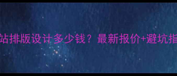 图片 🔥网站排版设计多少钱？最新报价+避坑指南🔥