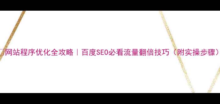 图片 🔥网站程序优化全攻略｜百度SEO必看流量翻倍技巧（附实操步骤）