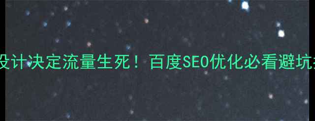 图片 🔥网站设计决定流量生死！百度SEO优化必看避坑指南🔥2