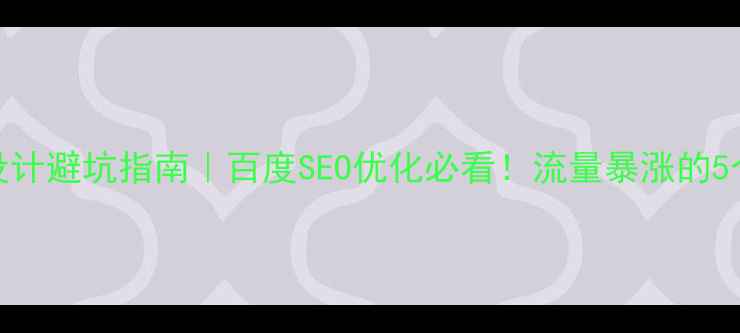 图片 🔥网站设计避坑指南｜百度SEO优化必看！流量暴涨的5个关键点